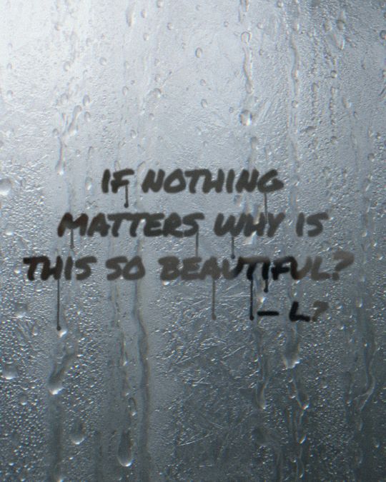 Written on a fogged mirror: if nothing matters why is this so beautiful? L.?